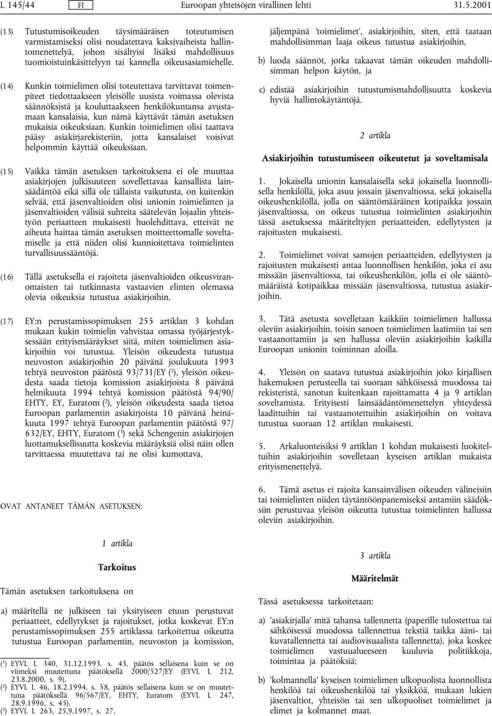 2001 (13) Tutustumisoikeuden täysimääräisen toteutumisen varmistamiseksi olisi noudatettava kaksivaiheista hallintomenettelyä, johon sisältyisi lisäksi mahdollisuus tuomioistuinkäsittelyyn tai