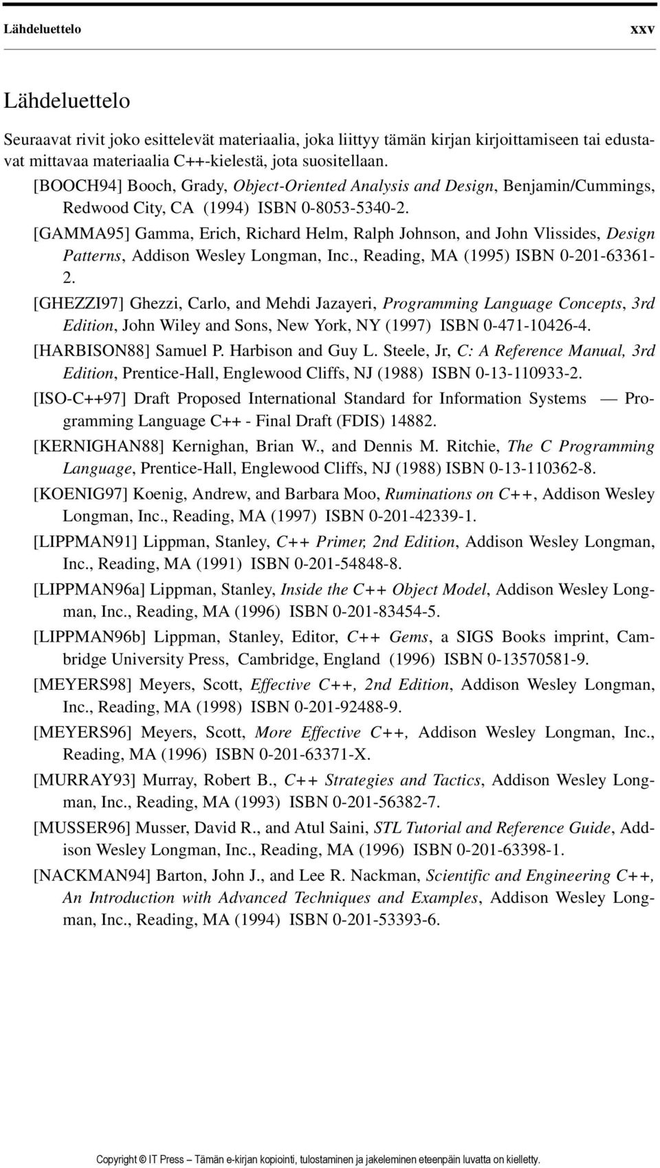 [GAMMA95] Gamma, Erich, Richard Helm, Ralph Johnson, and John Vlissides, Design Patterns, Addison Wesley Longman, Inc., Reading, MA (1995) ISBN 0-201-63361-2.