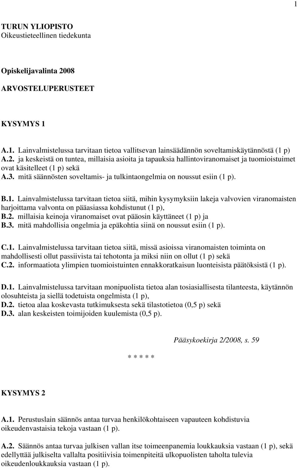 p). B.1. Lainvalmistelussa tarvitaan tietoa siitä, mihin kysymyksiin lakeja valvovien viranomaisten harjoittama valvonta on pääasiassa kohdistunut (1 p), B.2.