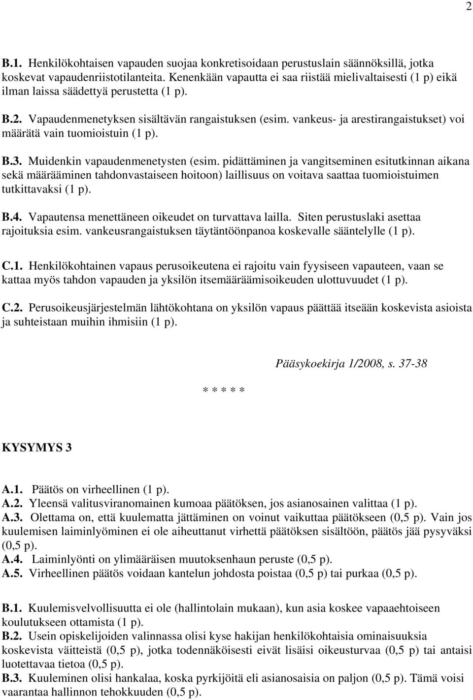 vankeus- ja arestirangaistukset) voi määrätä vain tuomioistuin (1 p). B.3. Muidenkin vapaudenmenetysten (esim.