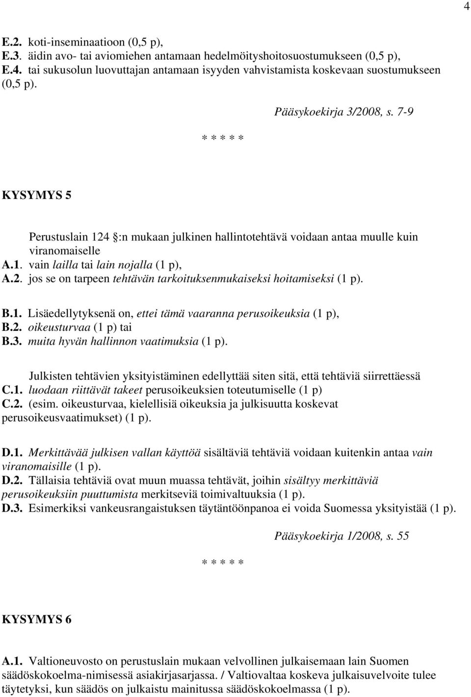 B.1. Lisäedellytyksenä on, ettei tämä vaaranna perusoikeuksia (1 p), B.2. oikeusturvaa (1 p) tai B.3. muita hyvän hallinnon vaatimuksia (1 p).