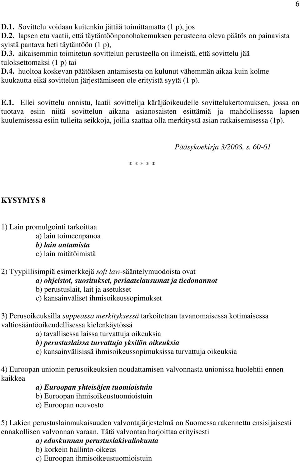 huoltoa koskevan päätöksen antamisesta on kulunut vähemmän aikaa kuin kolme kuukautta eikä sovittelun järjestämiseen ole erityistä syytä (1 