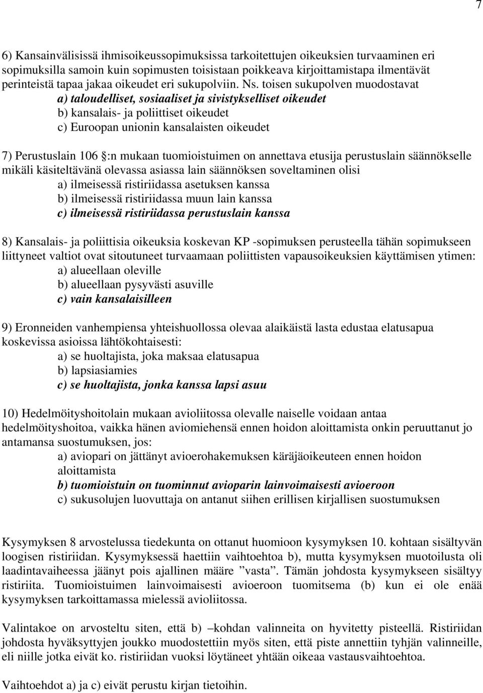 toisen sukupolven muodostavat a) taloudelliset, sosiaaliset ja sivistykselliset oikeudet b) kansalais- ja poliittiset oikeudet c) Euroopan unionin kansalaisten oikeudet 7) Perustuslain 106 :n mukaan