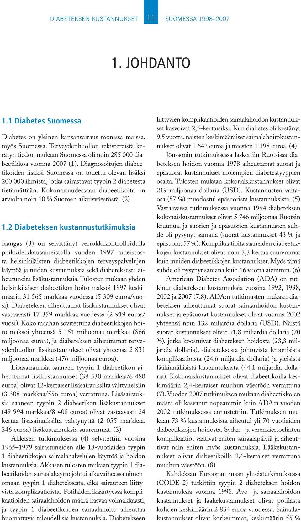 Diagnosoitujen diabeetikoiden lisäksi Suomessa on todettu olevan lisäksi 200 000 ihmistä, jotka sairastavat tyypin 2 diabetesta tietämättään.