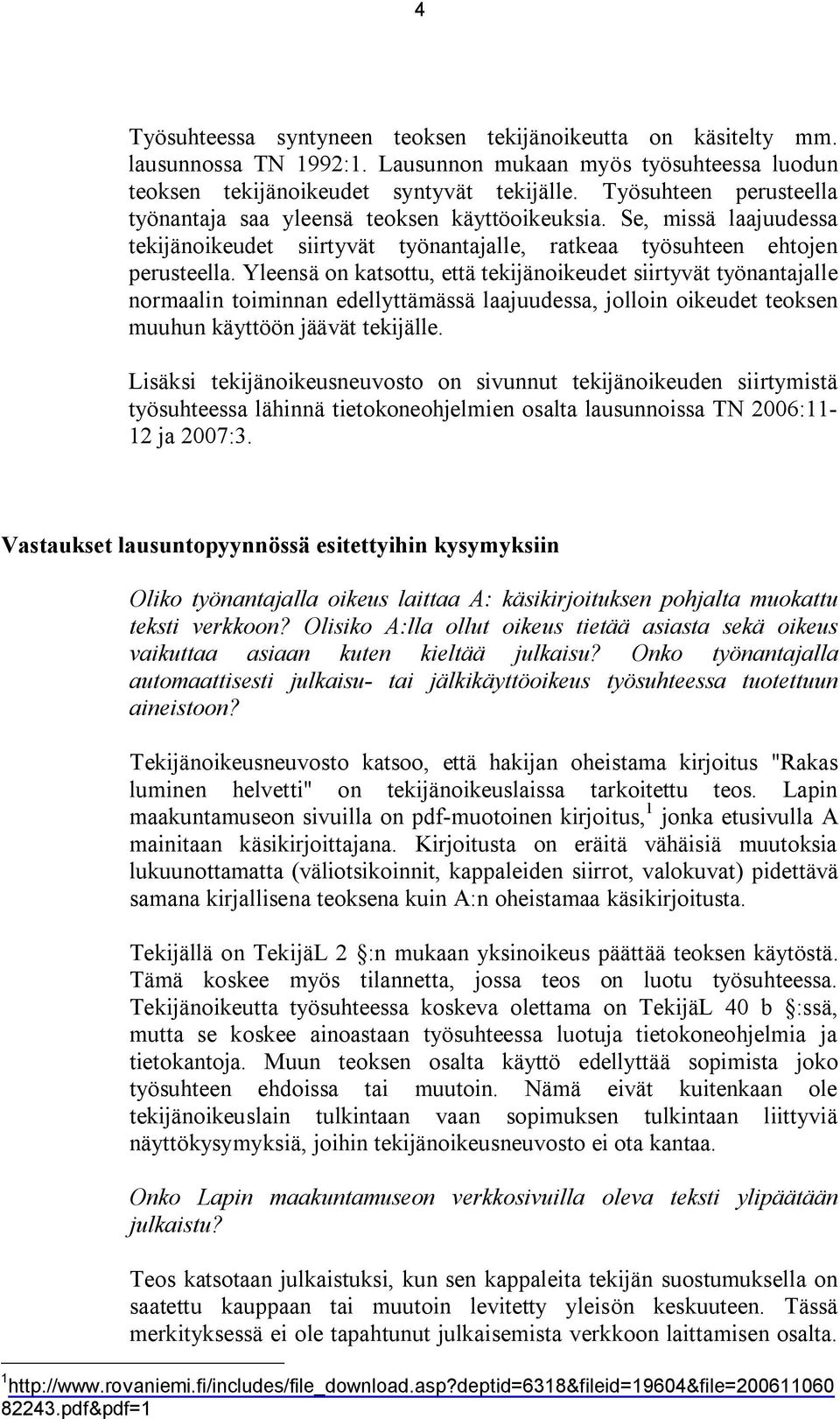 Yleensä on katsottu, että tekijänoikeudet siirtyvät työnantajalle normaalin toiminnan edellyttämässä laajuudessa, jolloin oikeudet teoksen muuhun käyttöön jäävät tekijälle.