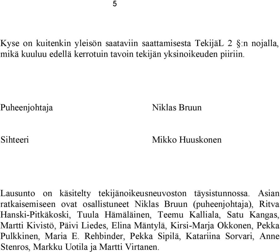 Asian ratkaisemiseen ovat osallistuneet Niklas Bruun (puheenjohtaja), Ritva Hanski-Pitkäkoski, Tuula Hämäläinen, Teemu Kalliala, Satu Kangas,