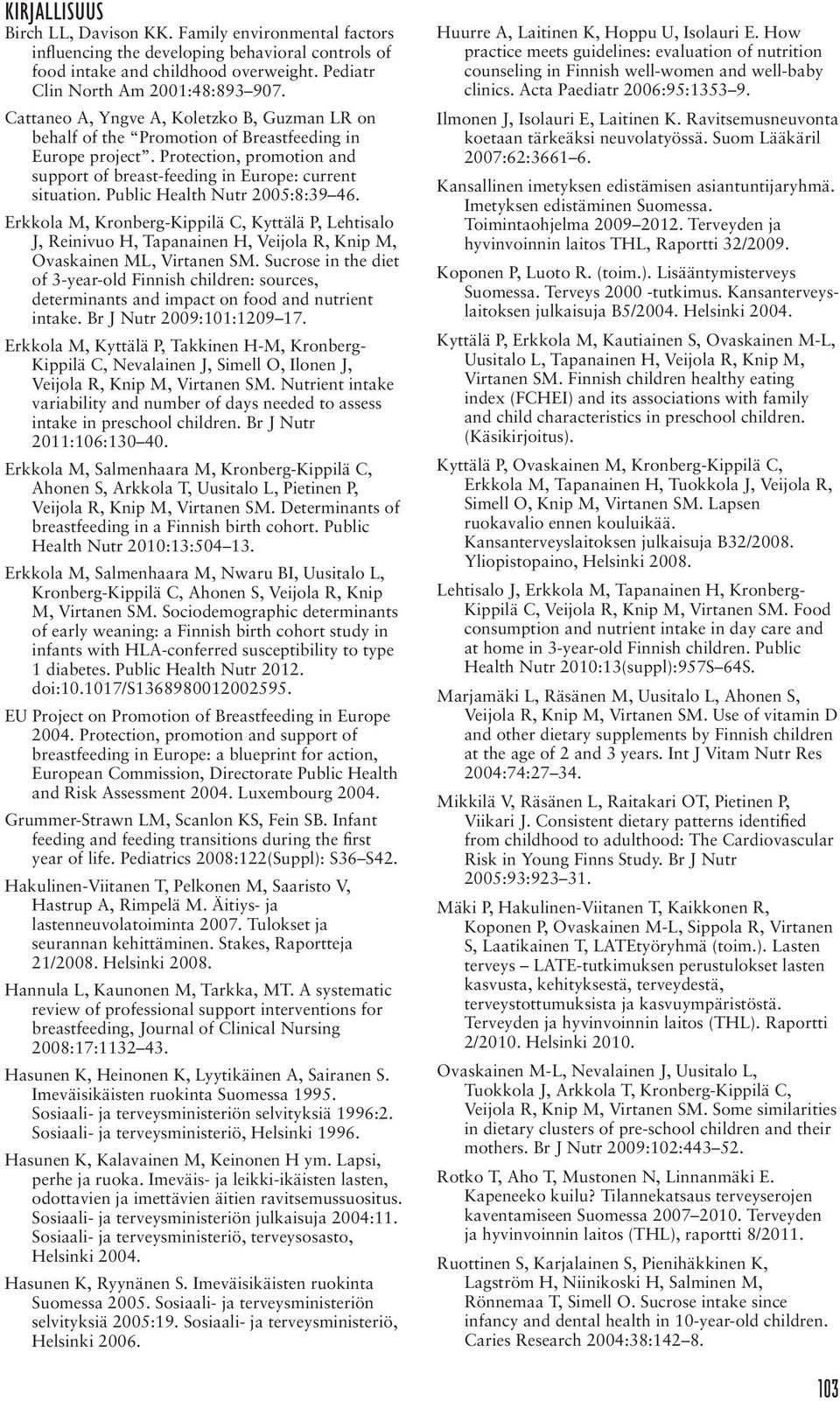 Public Health Nutr 2005:8:39 46. Erkkola M, Kronberg-Kippilä C, Kyttälä P, Lehtisalo J, Reinivuo H, Tapanainen H, Veijola R, Knip M, Ovaskainen ML, Virtanen SM.