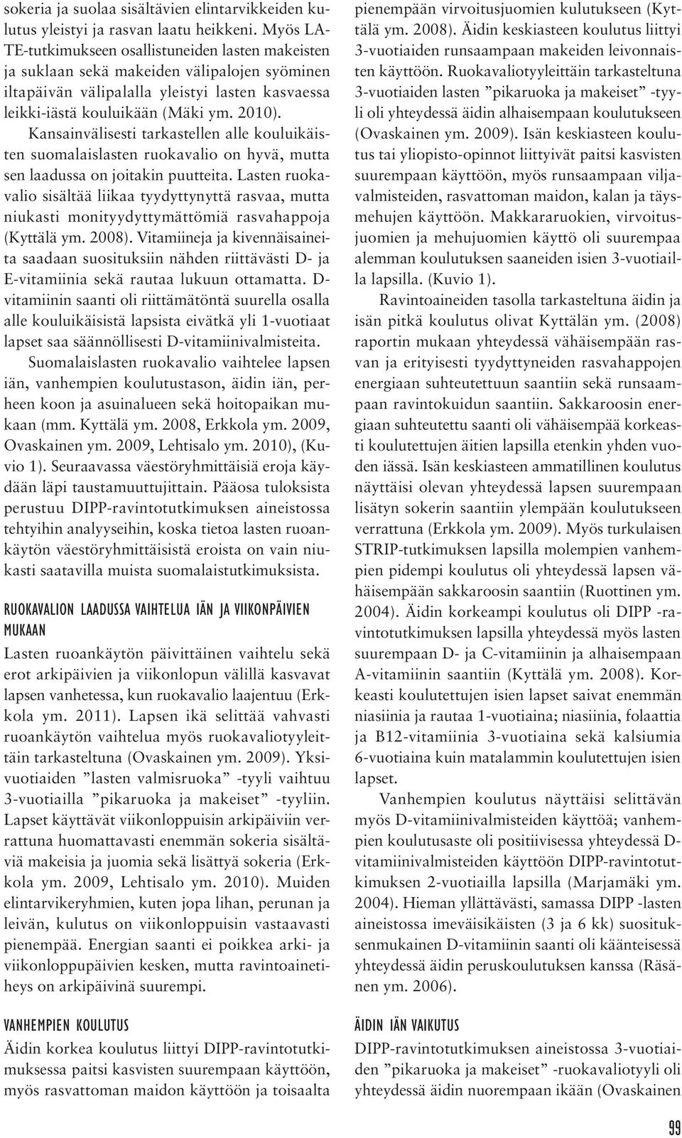 Kansainvälisesti tarkastellen alle kouluikäisten suomalaislasten ruokavalio on hyvä, mutta sen laadussa on joitakin puutteita.