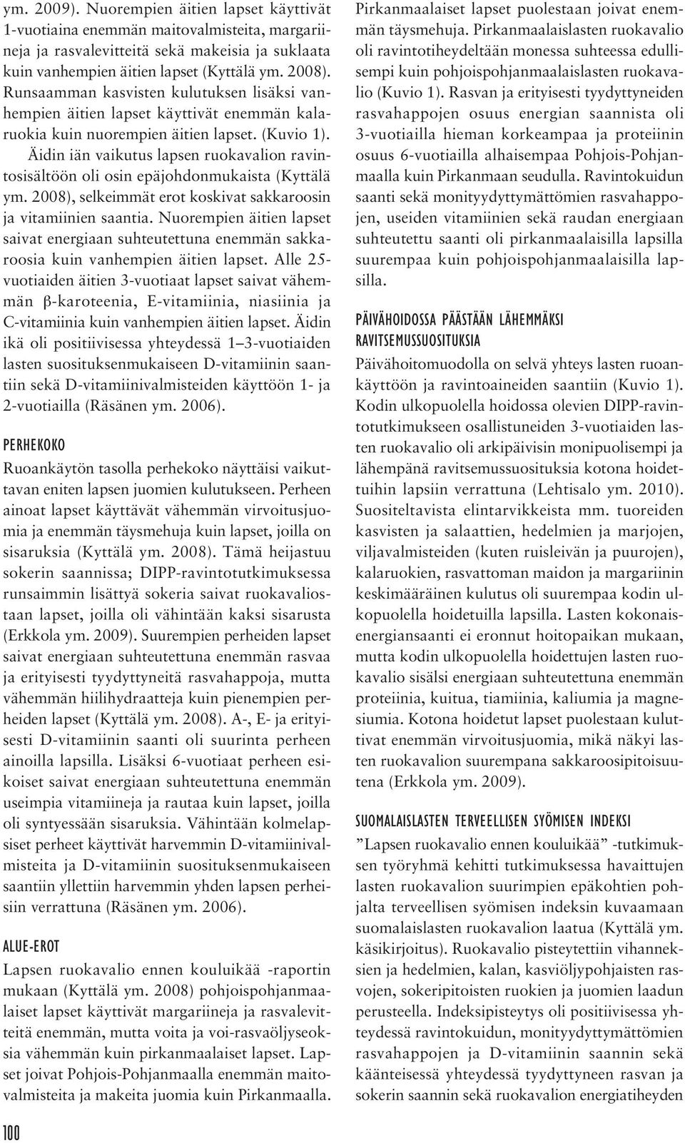 Äidin iän vaikutus lapsen ruokavalion ravintosisältöön oli osin epäjohdonmukaista (Kyttälä ym. 2008), selkeimmät erot koskivat sakkaroosin ja vitamiinien saantia.