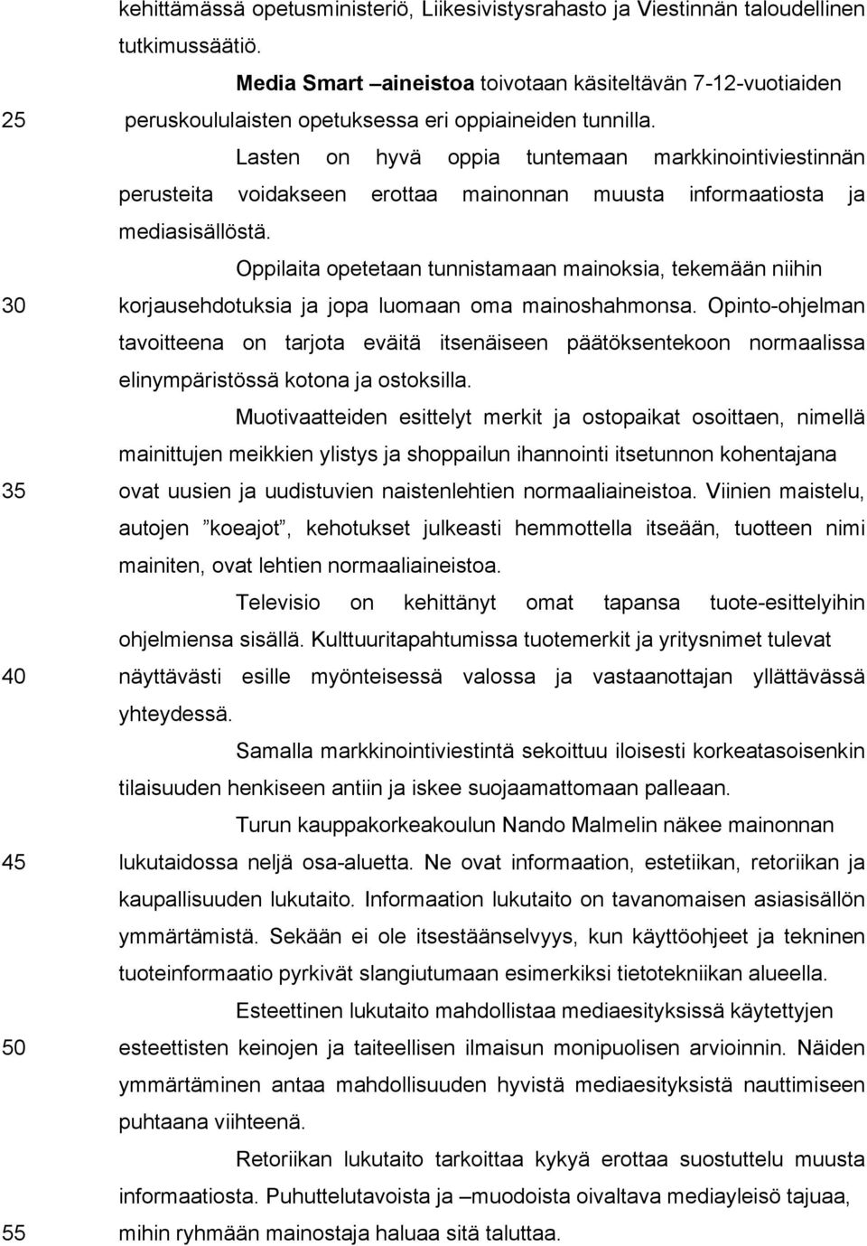 Lasten on hyvä oppia tuntemaan markkinointiviestinnän perusteita voidakseen erottaa mainonnan muusta informaatiosta ja mediasisällöstä.