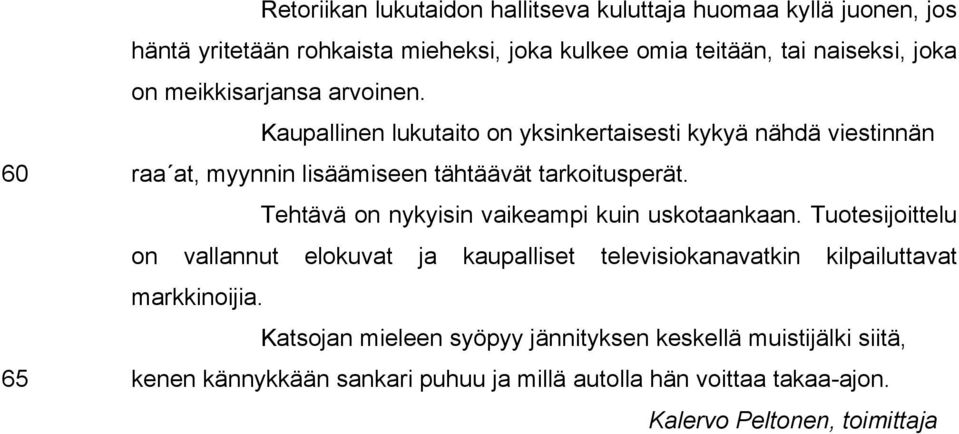 Tehtävä on nykyisin vaikeampi kuin uskotaankaan. Tuotesijoittelu on vallannut elokuvat ja kaupalliset televisiokanavatkin kilpailuttavat markkinoijia.