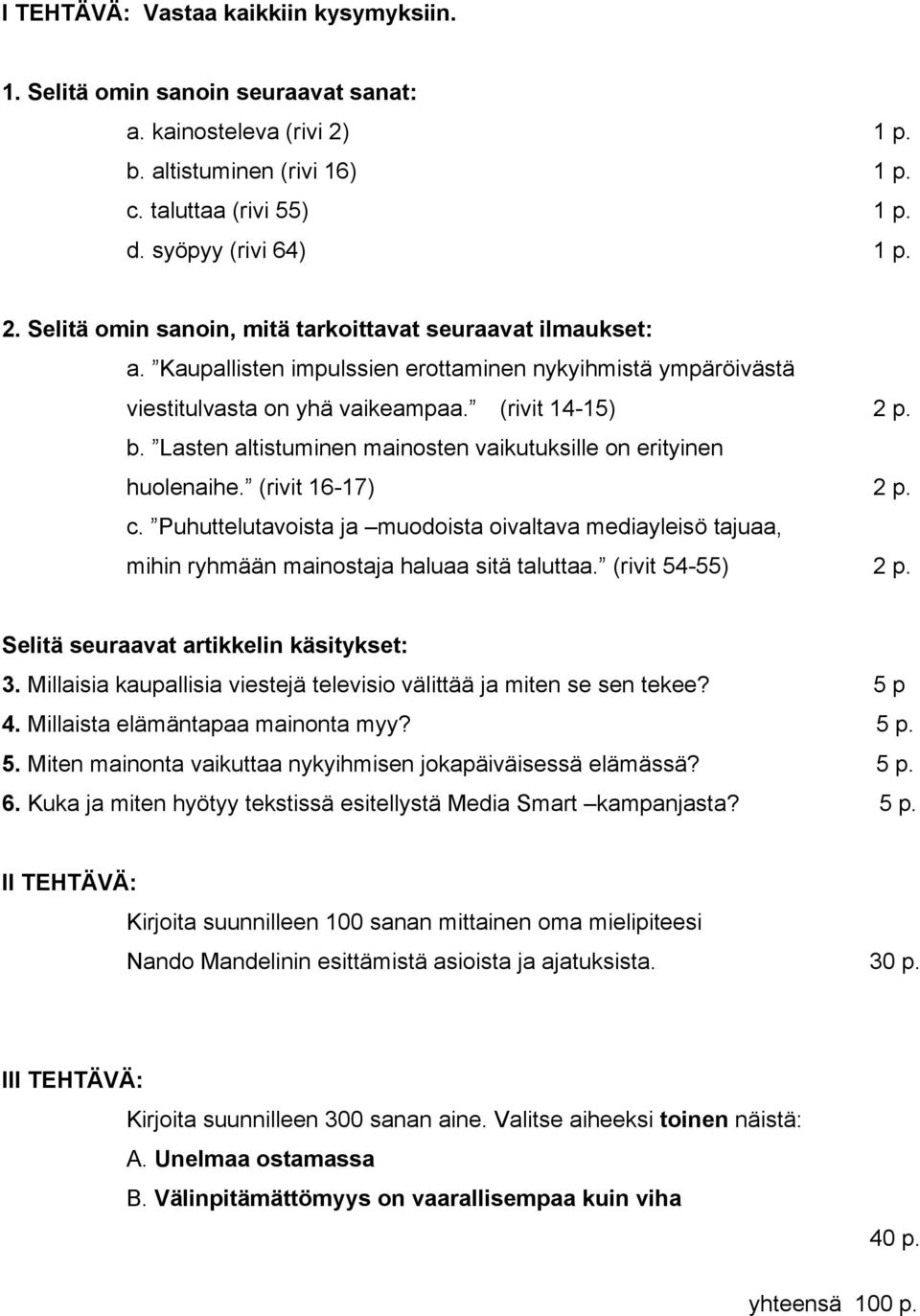 (rivit 16-17) 2 p. c. Puhuttelutavoista ja muodoista oivaltava mediayleisö tajuaa, mihin ryhmään mainostaja haluaa sitä taluttaa. (rivit 54-55) 2 p. Selitä seuraavat artikkelin käsitykset: 3.