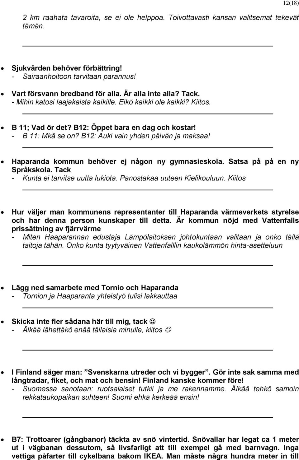 B12: Auki vain yhden päivän ja maksaa! Haparanda kommun behöver ej någon ny gymnasieskola. Satsa på på en ny Språkskola. Tack - Kunta ei tarvitse uutta lukiota. Panostakaa uuteen Kielikouluun.