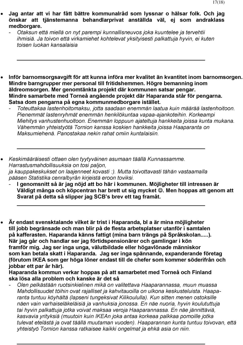 Ja toivon että virkamiehet kohtelevat yksityisesti palkattuja hyvin, ei kuten toisen luokan kansalaisia Inför barnomsorgsavgift för att kunna införa mer kvalitet än kvantitet inom barnomsorgen.