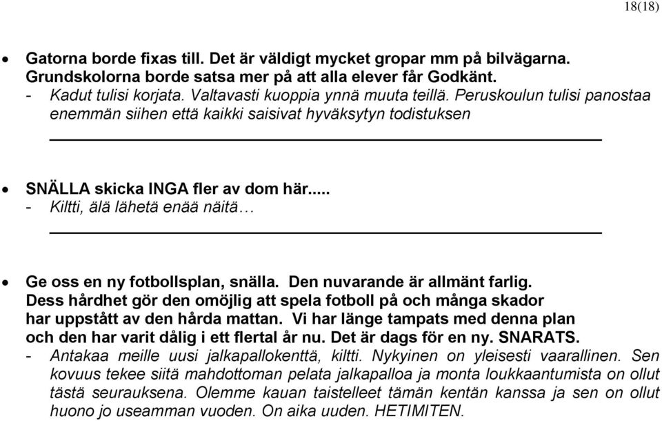 .. - Kiltti, älä lähetä enää näitä Ge oss en ny fotbollsplan, snälla. Den nuvarande är allmänt farlig.