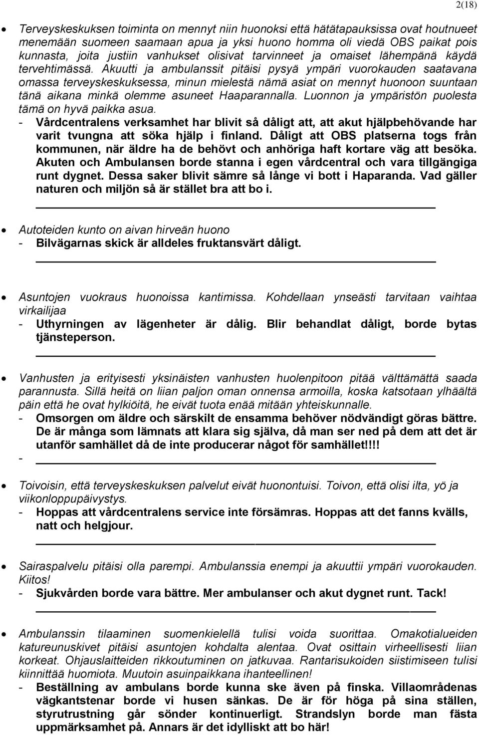 Akuutti ja ambulanssit pitäisi pysyä ympäri vuorokauden saatavana omassa terveyskeskuksessa, minun mielestä nämä asiat on mennyt huonoon suuntaan tänä aikana minkä olemme asuneet Haaparannalla.