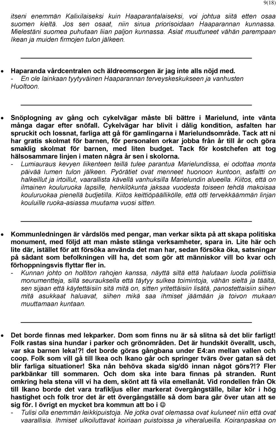 - En ole lainkaan tyytyväinen Haaparannan terveyskeskukseen ja vanhusten Huoltoon. Snöplogning av gång och cykelvägar måste bli bättre i Marielund, inte vänta många dagar efter snöfall.