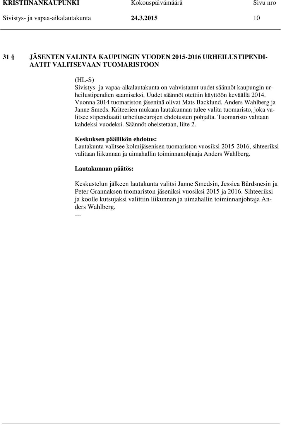 urheilustipendien saamiseksi. Uudet säännöt otettiin käyttöön keväällä 2014. Vuonna 2014 tuomariston jäseninä olivat Mats Backlund, Anders Wahlberg ja Janne Smeds.