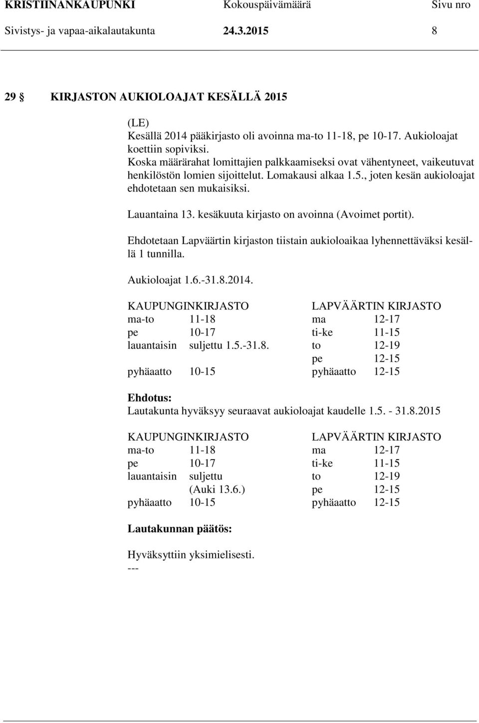 kesäkuuta kirjasto on avoinna (Avoimet portit). Ehdotetaan Lapväärtin kirjaston tiistain aukioloaikaa lyhennettäväksi kesällä 1 tunnilla. Aukioloajat 1.6.-31.8.2014.