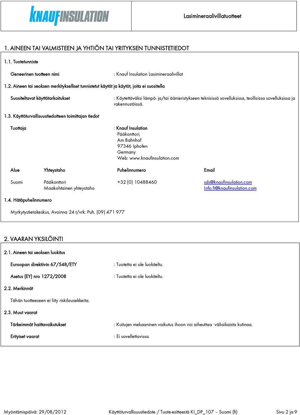 teollisissa sovelluksissa ja rakennustöissä. 1.3. Käyttöturvallisuustiedotteen toimittajan tiedot Tuottaja : Knauf Insulation Pääkonttori, Am Bahnhof 97346 Iphofen Germany Web: www.knaufinsulation.