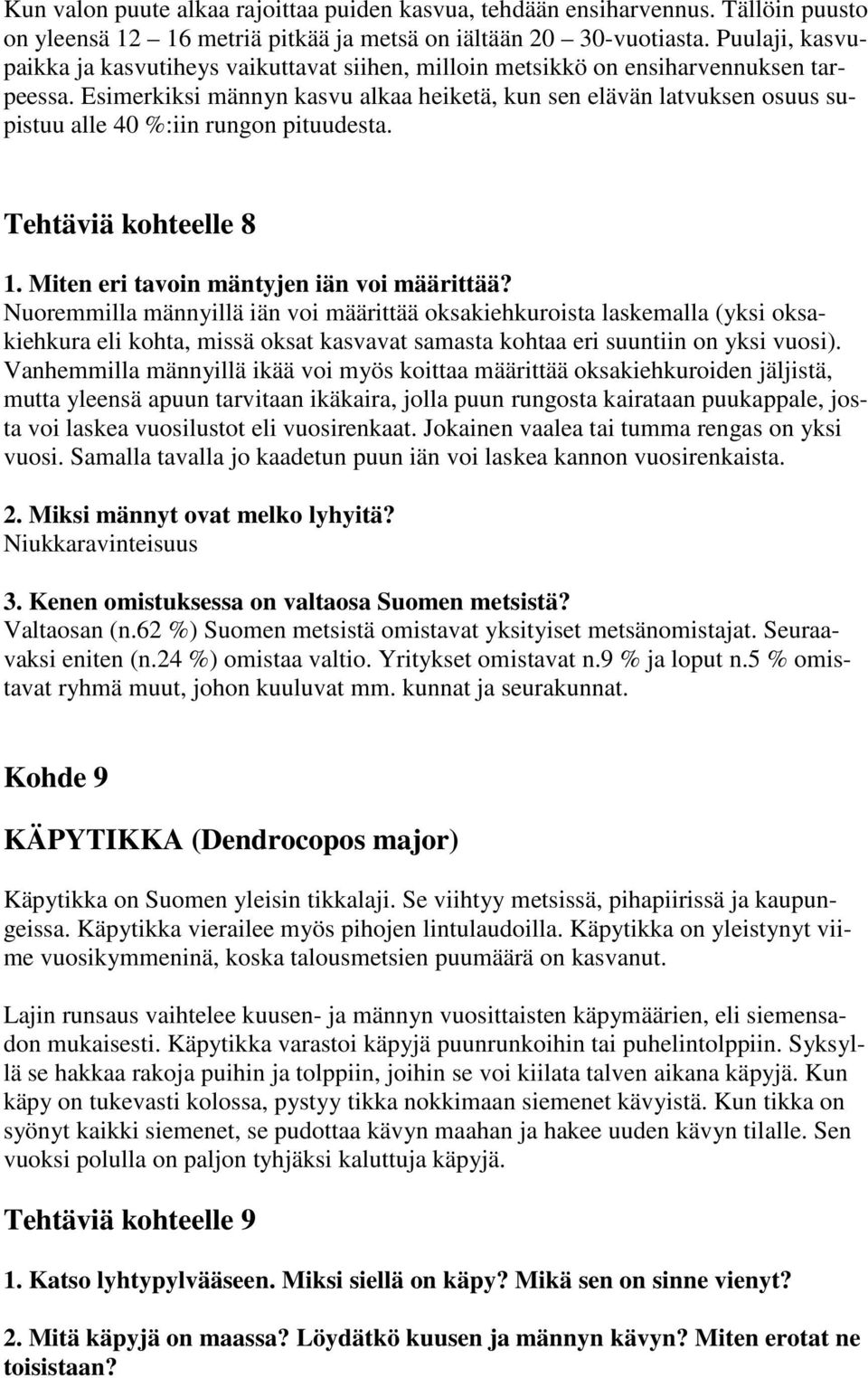 Esimerkiksi männyn kasvu alkaa heiketä, kun sen elävän latvuksen osuus supistuu alle 40 %:iin rungon pituudesta. Tehtäviä kohteelle 8 1. Miten eri tavoin mäntyjen iän voi määrittää?