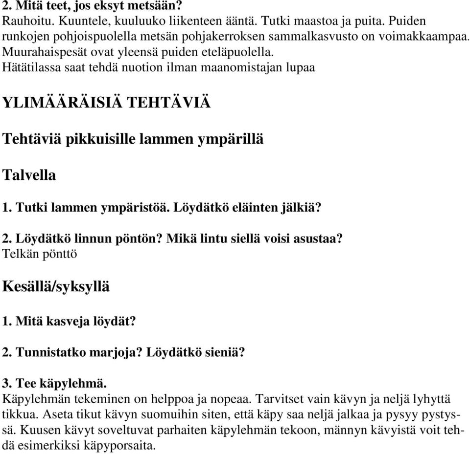 Tutki lammen ympäristöä. Löydätkö eläinten jälkiä? 2. Löydätkö linnun pöntön? Mikä lintu siellä voisi asustaa? Telkän pönttö Kesällä/syksyllä 1. Mitä kasveja löydät? 2. Tunnistatko marjoja?