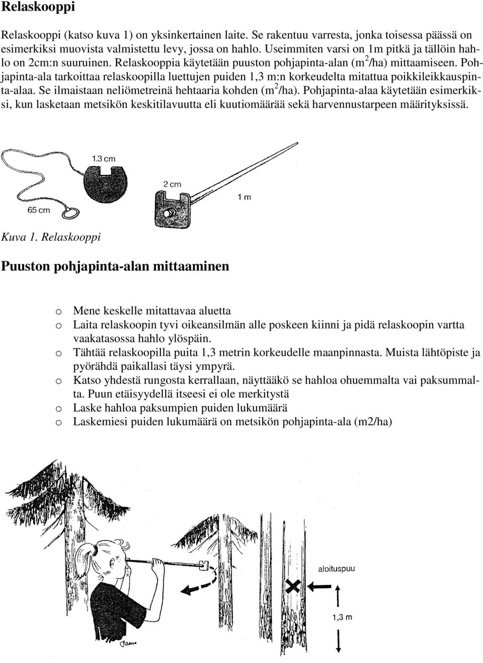 Pohjapinta-ala tarkoittaa relaskoopilla luettujen puiden 1,3 m:n korkeudelta mitattua poikkileikkauspinta-alaa. Se ilmaistaan neliömetreinä hehtaaria kohden (m 2 /ha).