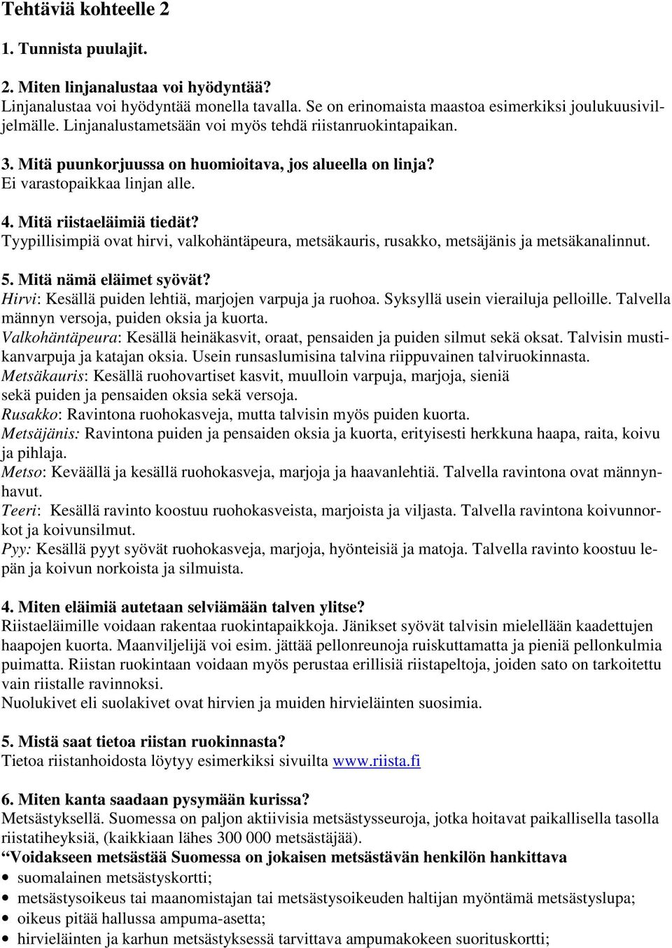 Tyypillisimpiä ovat hirvi, valkohäntäpeura, metsäkauris, rusakko, metsäjänis ja metsäkanalinnut. 5. Mitä nämä eläimet syövät? Hirvi: Kesällä puiden lehtiä, marjojen varpuja ja ruohoa.