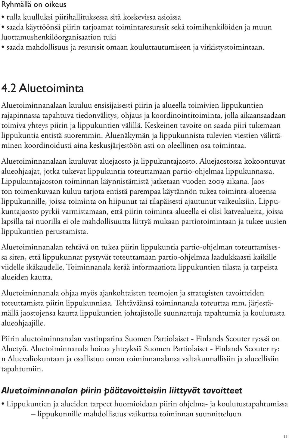 2 Aluetoiminta Aluetoiminnanalaan kuuluu ensisijaisesti piirin ja alueella toimivien lippukuntien rajapinnassa tapahtuva tiedonvälitys, ohjaus ja koordinointitoiminta, jolla aikaansaadaan toimiva