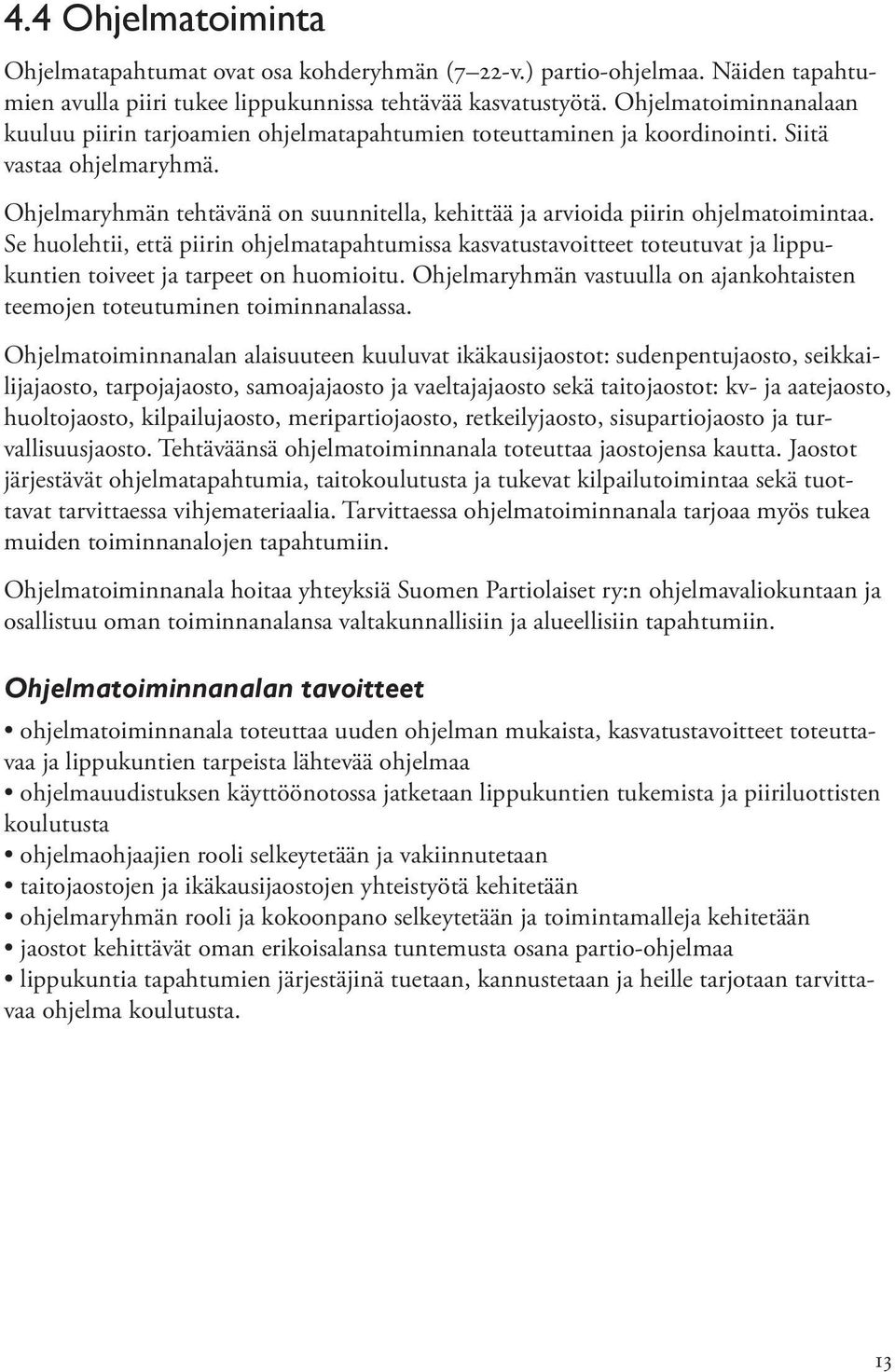 Ohjelmaryhmän tehtävänä on suunnitella, kehittää ja arvioida piirin ohjelmatoimintaa.