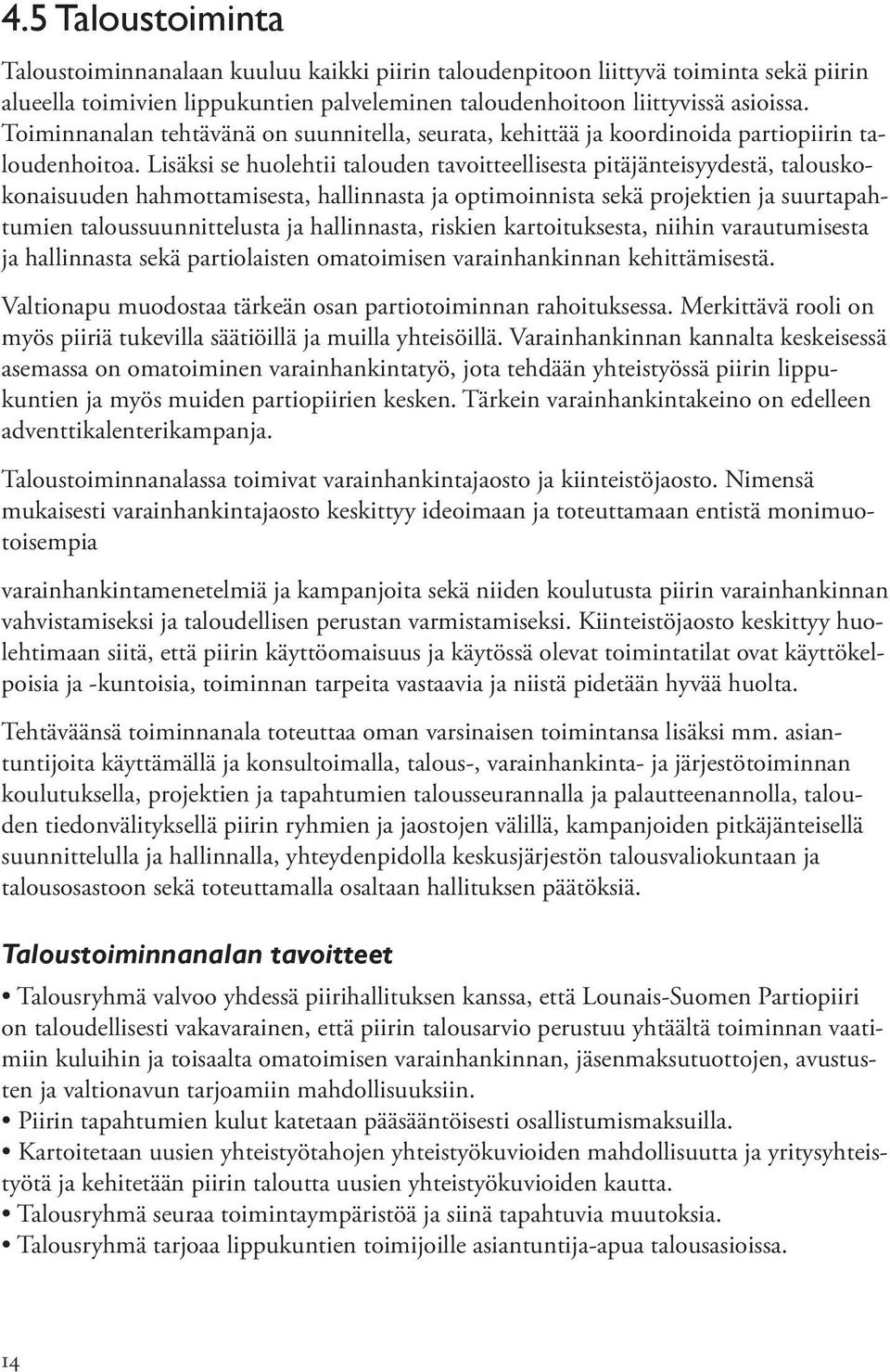 Lisäksi se huolehtii talouden tavoitteellisesta pitäjänteisyydestä, talouskokonaisuuden hahmottamisesta, hallinnasta ja optimoinnista sekä projektien ja suurtapahtumien taloussuunnittelusta ja