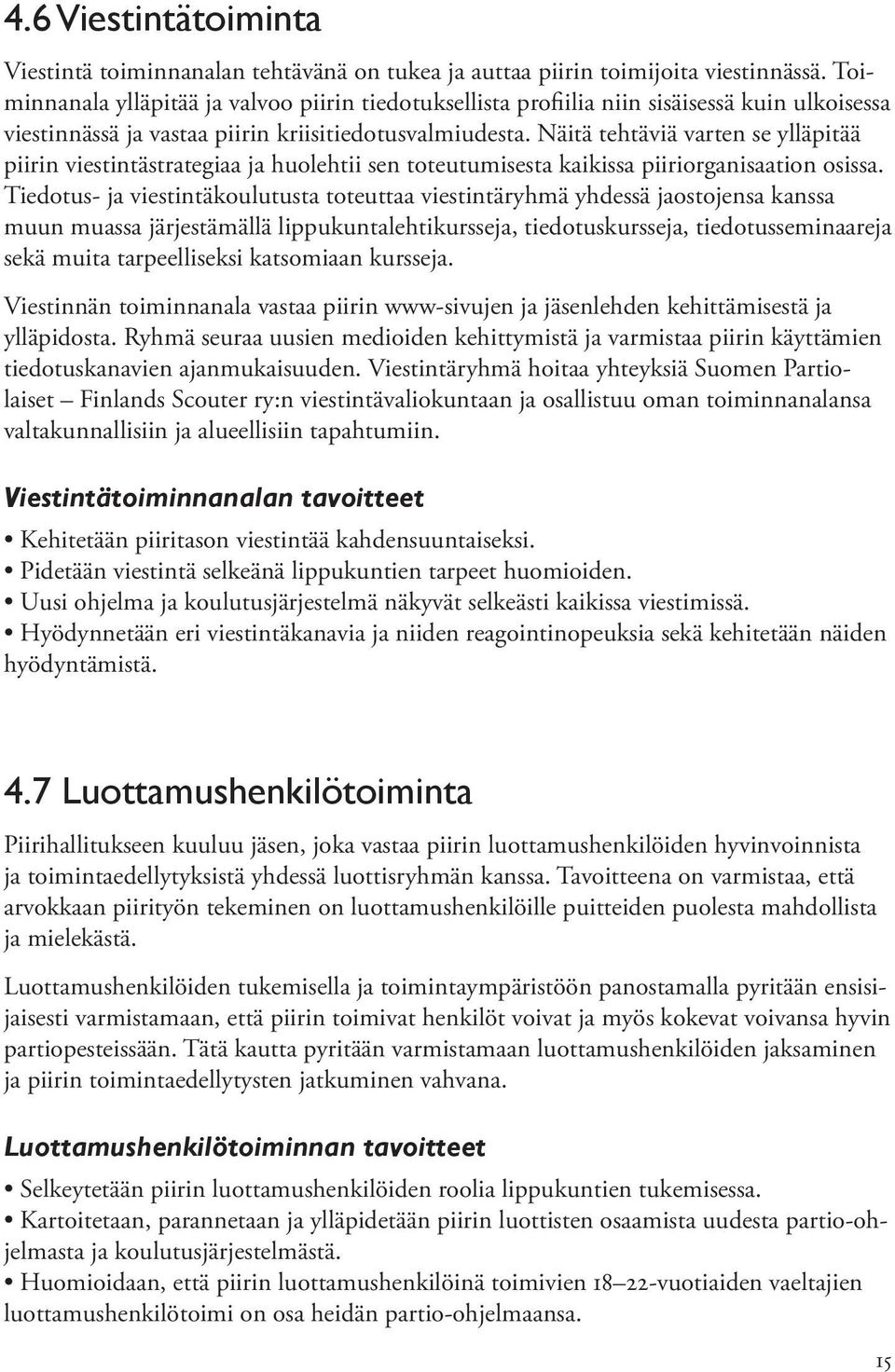 Näitä tehtäviä varten se ylläpitää piirin viestintästrategiaa ja huolehtii sen toteutumisesta kaikissa piiriorganisaation osissa.