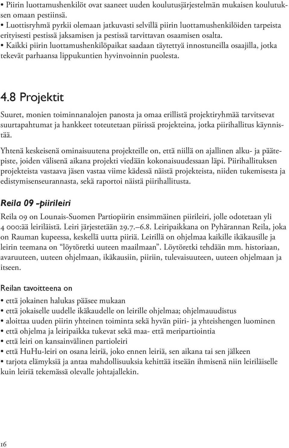 Kaikki piirin luottamushenkilöpaikat saadaan täytettyä innostuneilla osaajilla, jotka tekevät parhaansa lippukuntien hyvinvoinnin puolesta. 4.