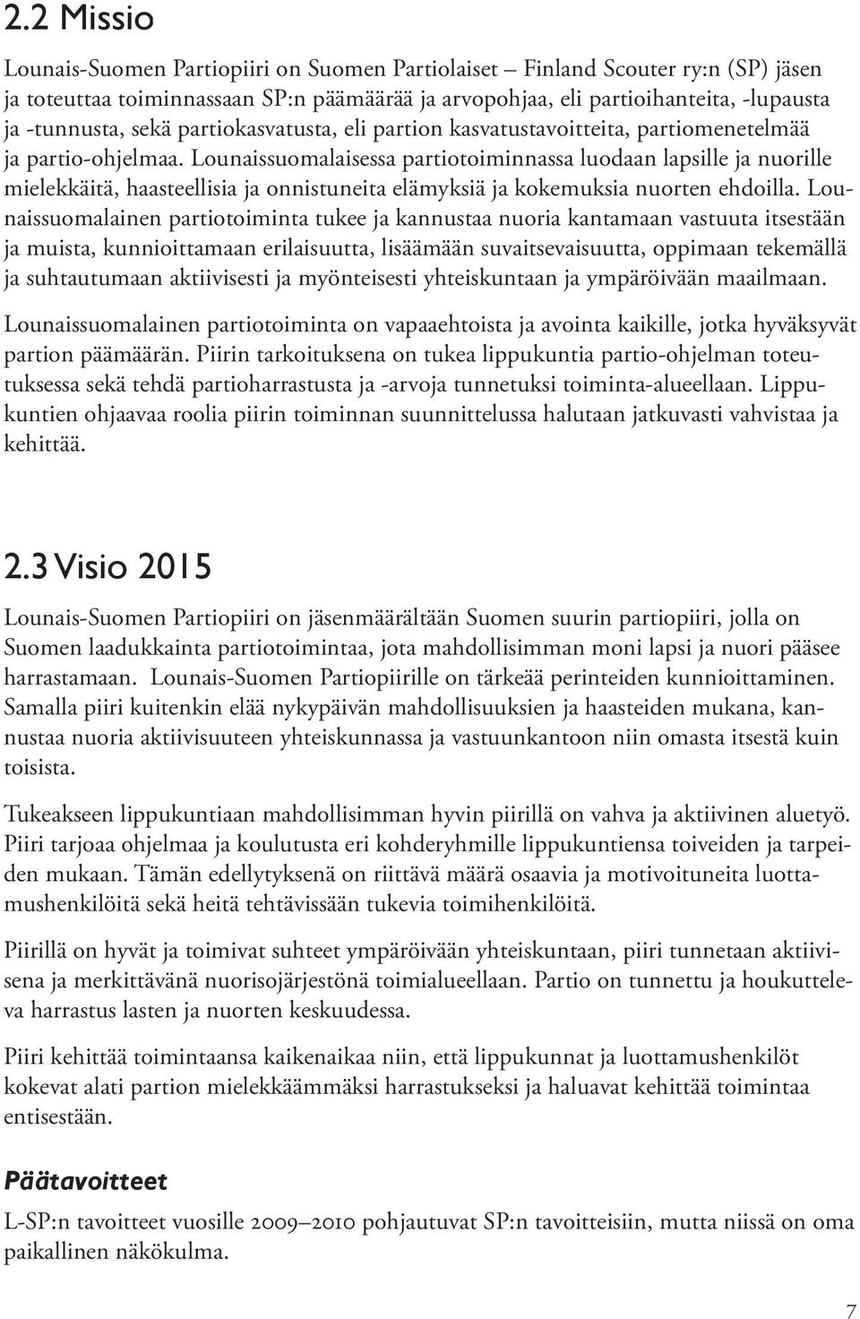 Lounaissuomalaisessa partiotoiminnassa luodaan lapsille ja nuorille mielekkäitä, haasteellisia ja onnistuneita elämyksiä ja kokemuksia nuorten ehdoilla.