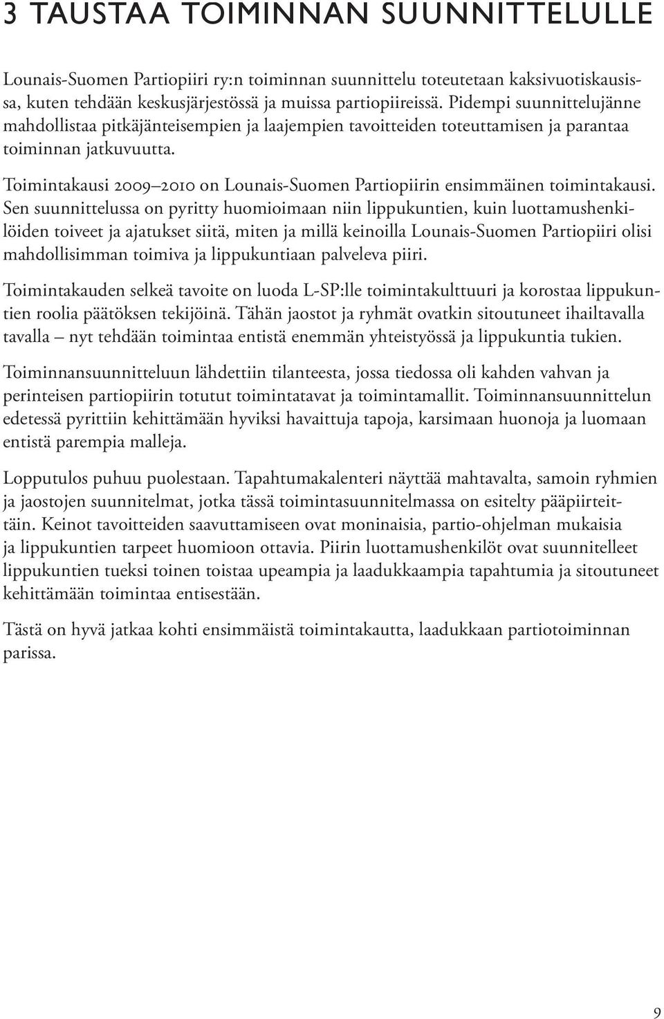 Toimintakausi 2009 2010 on Lounais-Suomen Partiopiirin ensimmäinen toimintakausi.