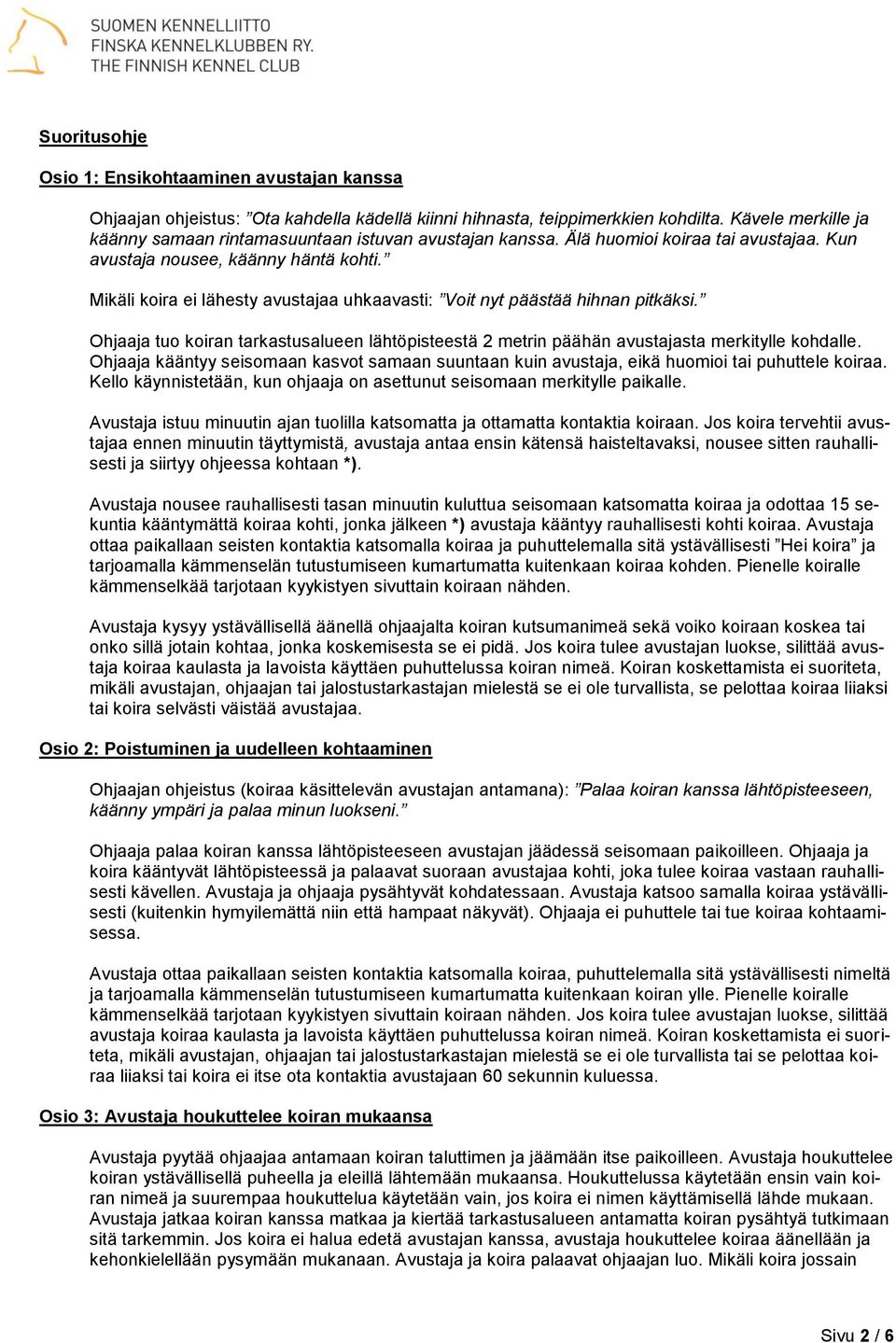 Ohjaaja tuo koiran tarkastusalueen lähtöpisteestä 2 metrin päähän avustajasta merkitylle kohdalle. Ohjaaja kääntyy seisomaan kasvot samaan suuntaan kuin avustaja, eikä huomioi tai puhuttele koiraa.