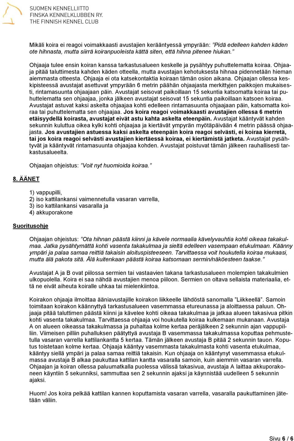 Ohjaaja pitää taluttimesta kahden käden otteella, mutta avustajan kehotuksesta hihnaa pidennetään hieman aiemmasta otteesta. Ohjaaja ei ota katsekontaktia koiraan tämän osion aikana.