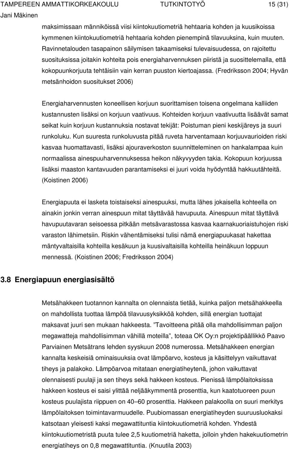 Ravinnetalouden tasapainon säilymisen takaamiseksi tulevaisuudessa, on rajoitettu suosituksissa joitakin kohteita pois energiaharvennuksen piiristä ja suosittelemalla, että kokopuunkorjuuta