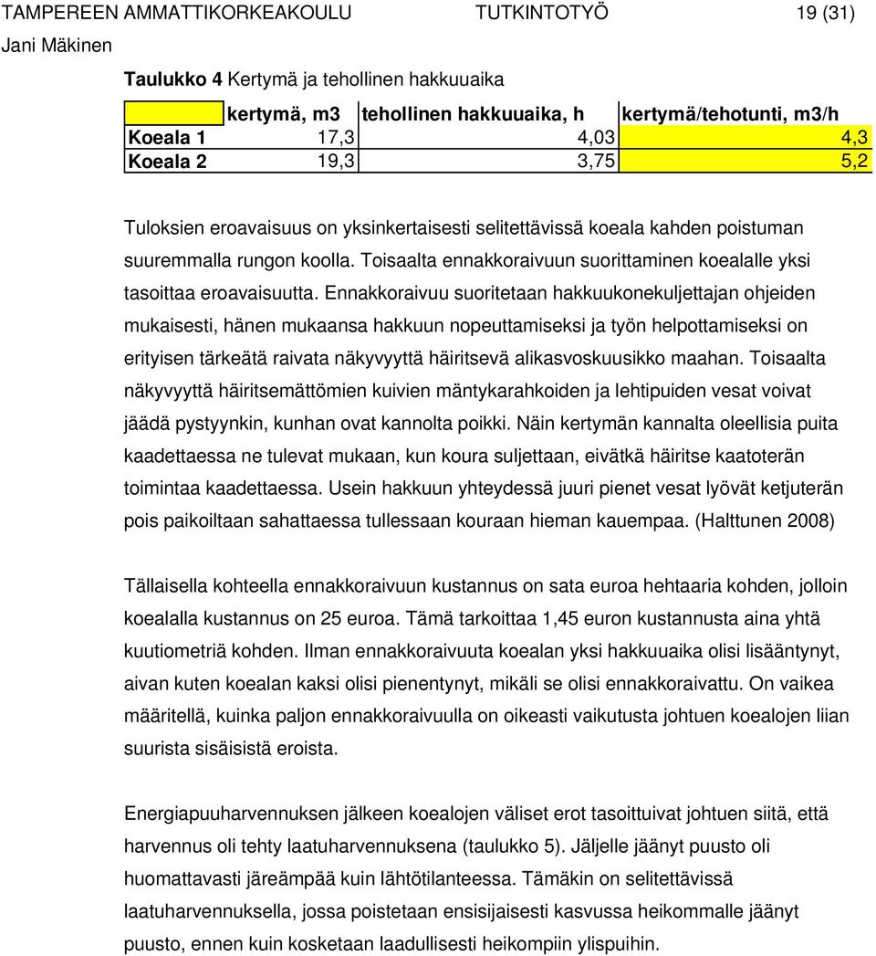 Ennakkoraivuu suoritetaan hakkuukonekuljettajan ohjeiden mukaisesti, hänen mukaansa hakkuun nopeuttamiseksi ja työn helpottamiseksi on erityisen tärkeätä raivata näkyvyyttä häiritsevä