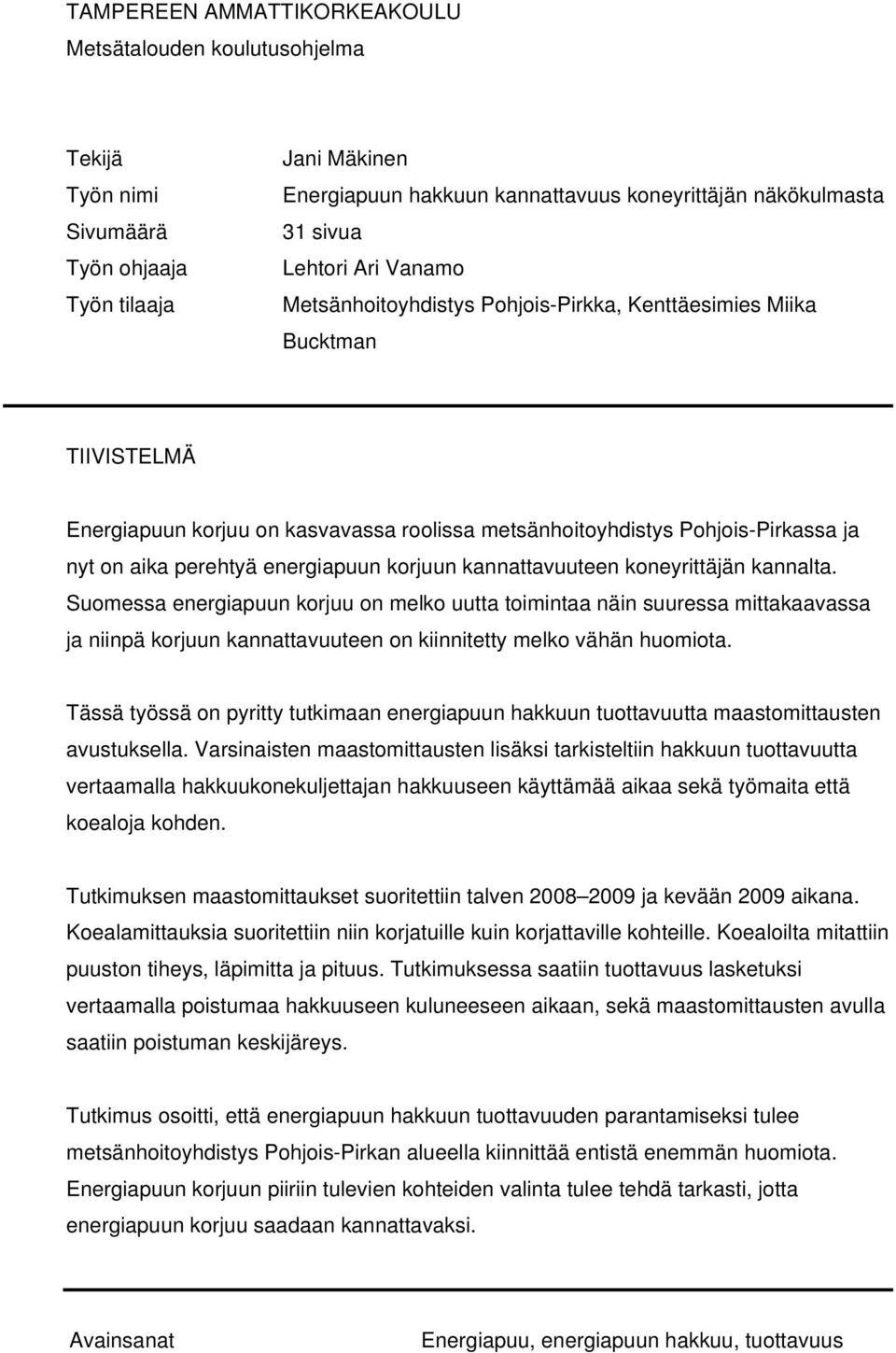 kannattavuuteen koneyrittäjän kannalta. Suomessa energiapuun korjuu on melko uutta toimintaa näin suuressa mittakaavassa ja niinpä korjuun kannattavuuteen on kiinnitetty melko vähän huomiota.