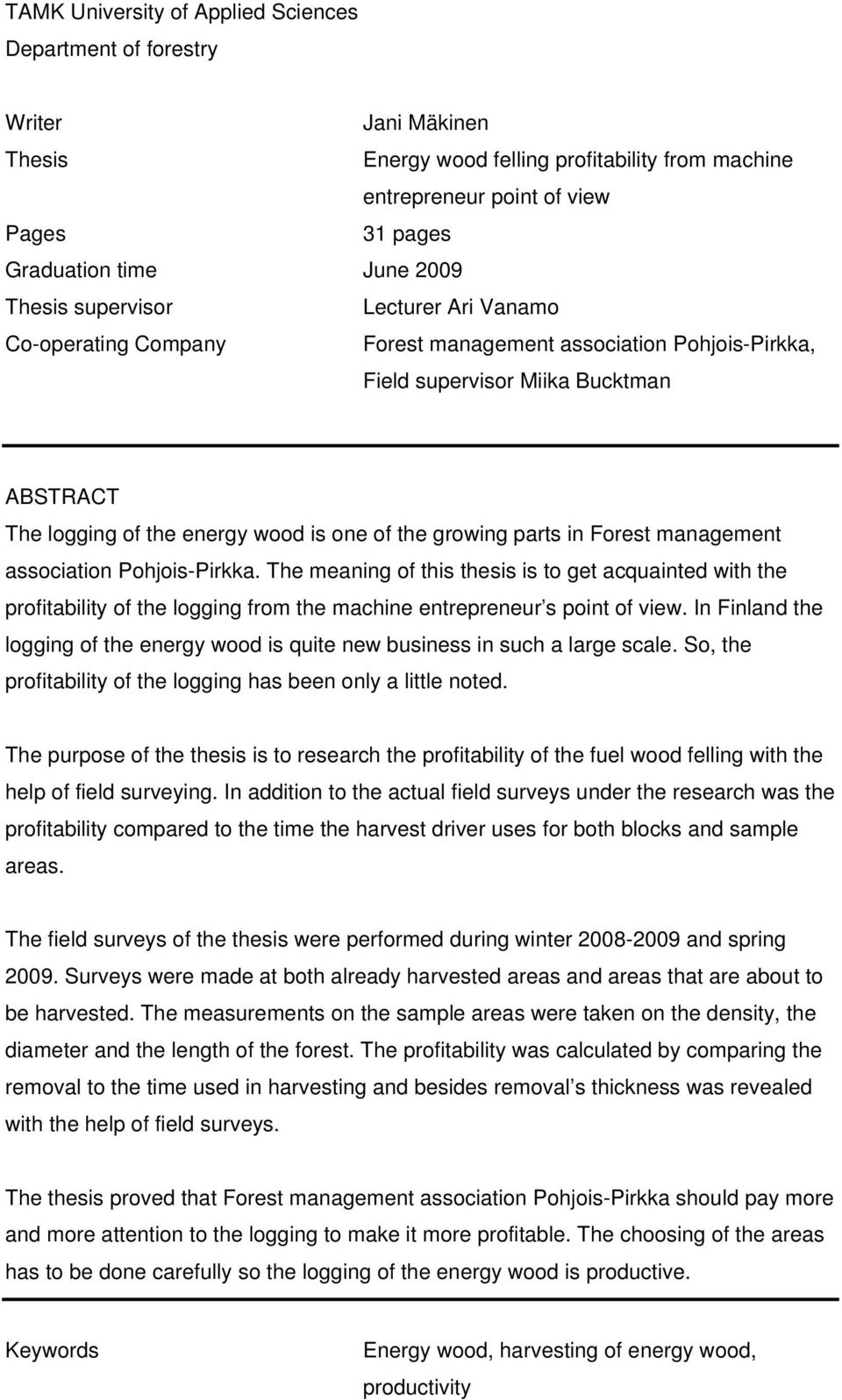 in Forest management association Pohjois-Pirkka. The meaning of this thesis is to get acquainted with the profitability of the logging from the machine entrepreneur s point of view.