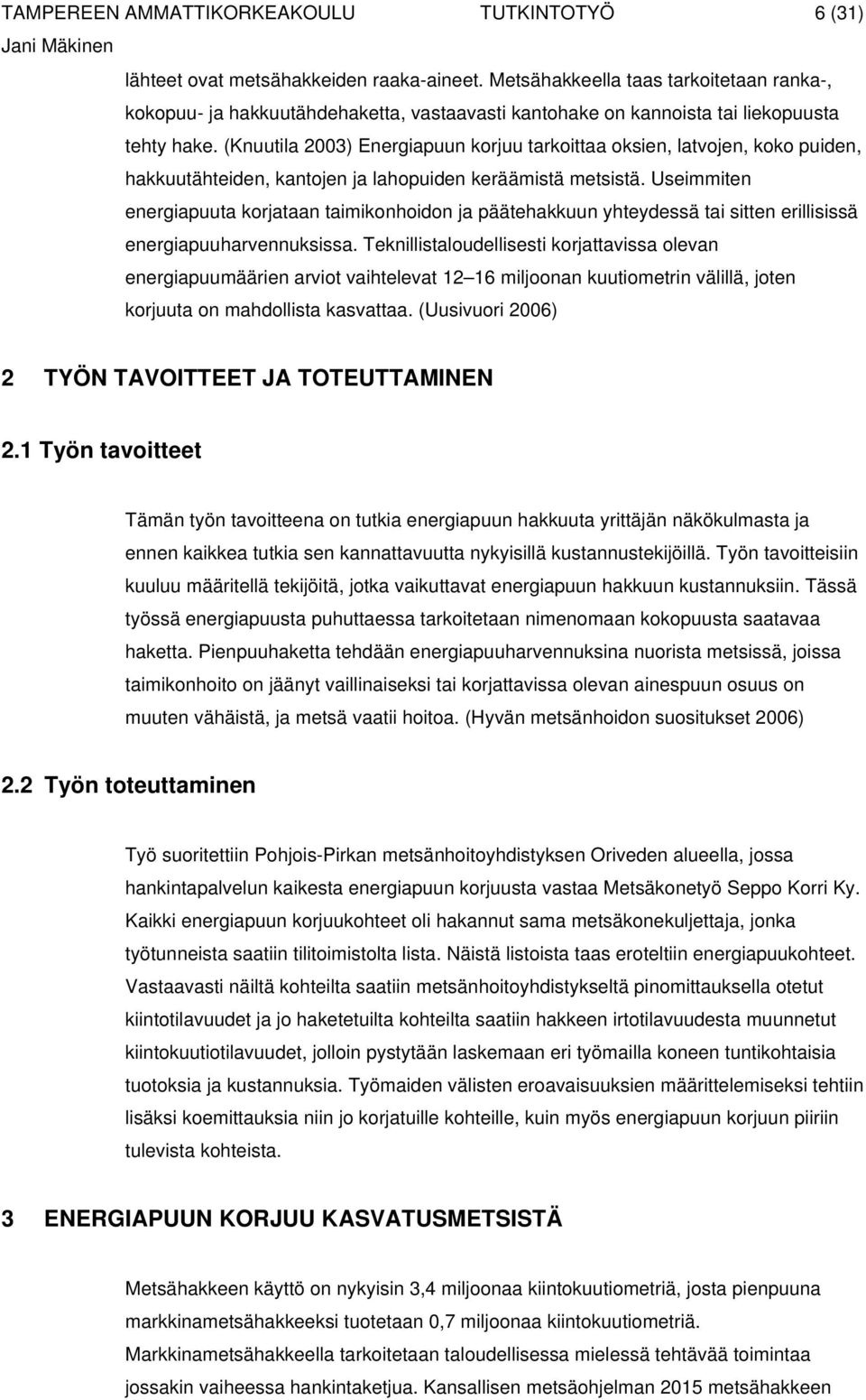 (Knuutila 2003) Energiapuun korjuu tarkoittaa oksien, latvojen, koko puiden, hakkuutähteiden, kantojen ja lahopuiden keräämistä metsistä.