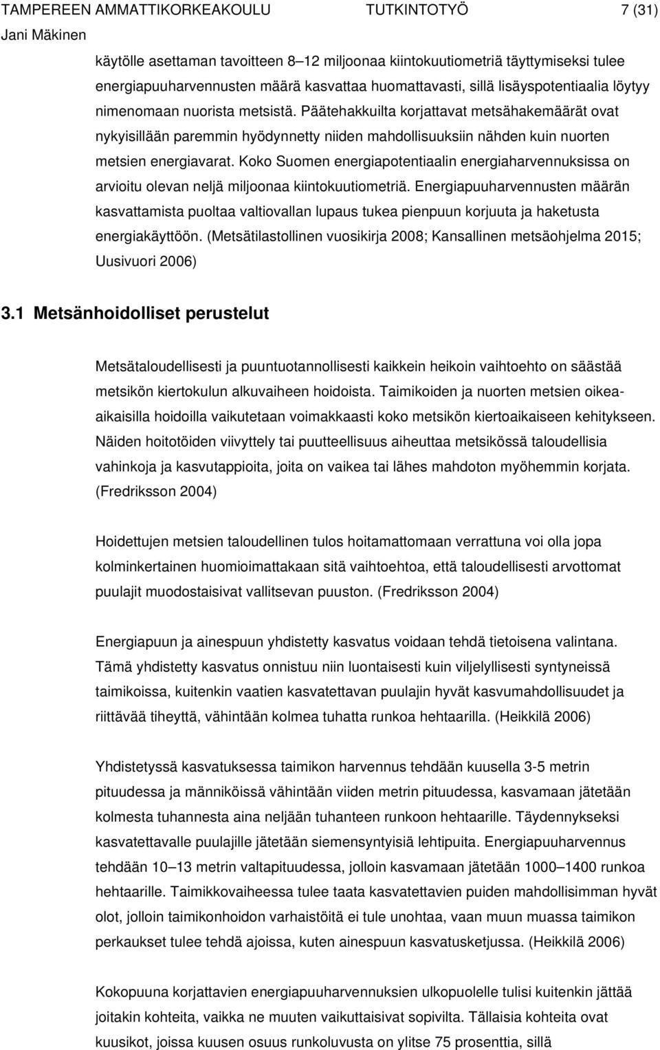 Päätehakkuilta korjattavat metsähakemäärät ovat nykyisillään paremmin hyödynnetty niiden mahdollisuuksiin nähden kuin nuorten metsien energiavarat.