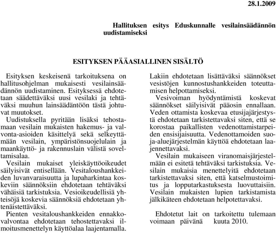 Uudistuksella pyritään lisäksi tehostamaan vesilain mukaisten hakemus- ja valvonta-asioiden käsittelyä sekä selkeyttämään vesilain, ympäristönsuojelulain ja maankäyttö- ja rakennuslain välistä