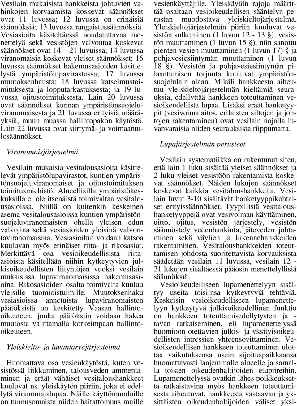 hakemusasioiden käsittelystä ympäristölupavirastossa; 17 luvussa muutoksenhausta; 18 luvussa katselmustoimituksesta ja lopputarkastuksesta; ja 19 luvussa ojitustoimituksesta.