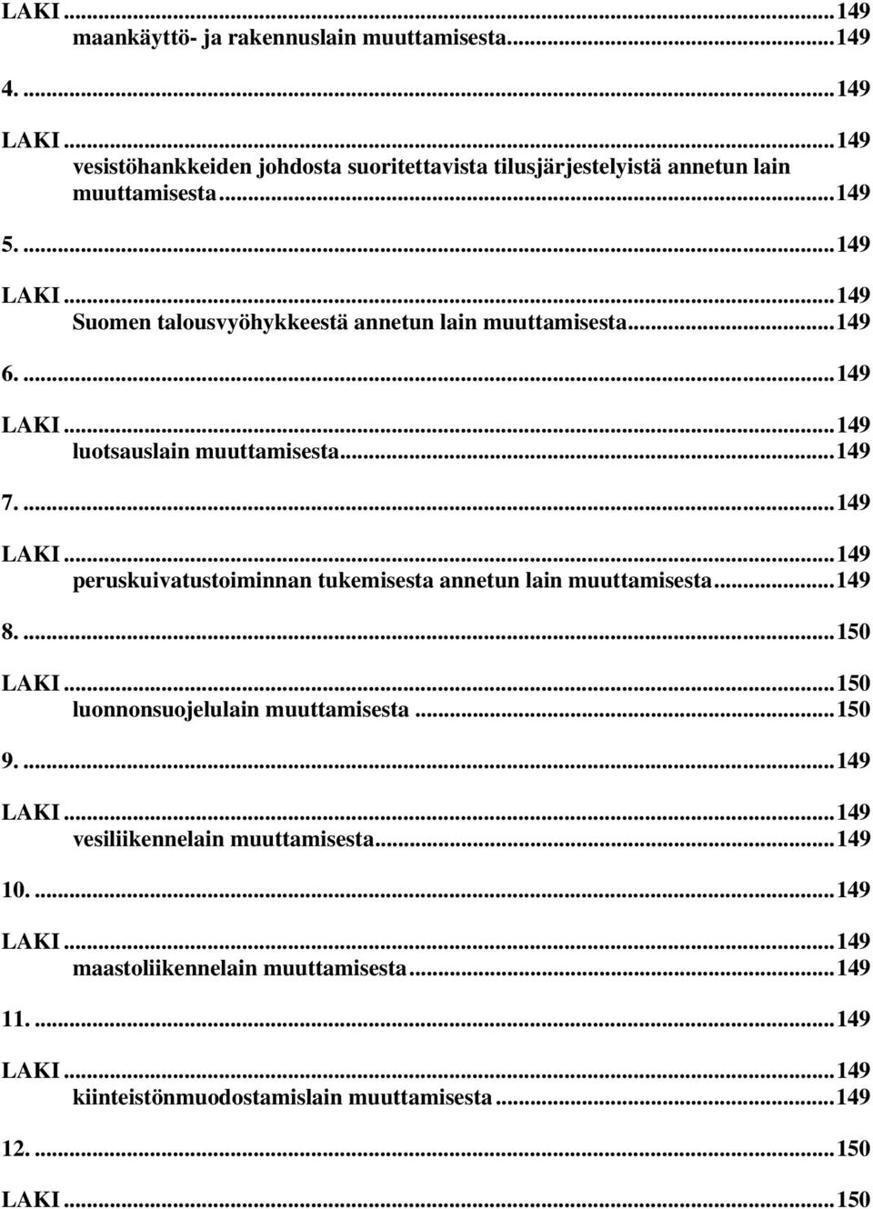 ..149 Suomen talousvyöhykkeestä annetun lain muuttamisesta...149 6....149 LAKI...149 luotsauslain muuttamisesta...149 7....149 LAKI...149 peruskuivatustoiminnan tukemisesta annetun lain muuttamisesta.