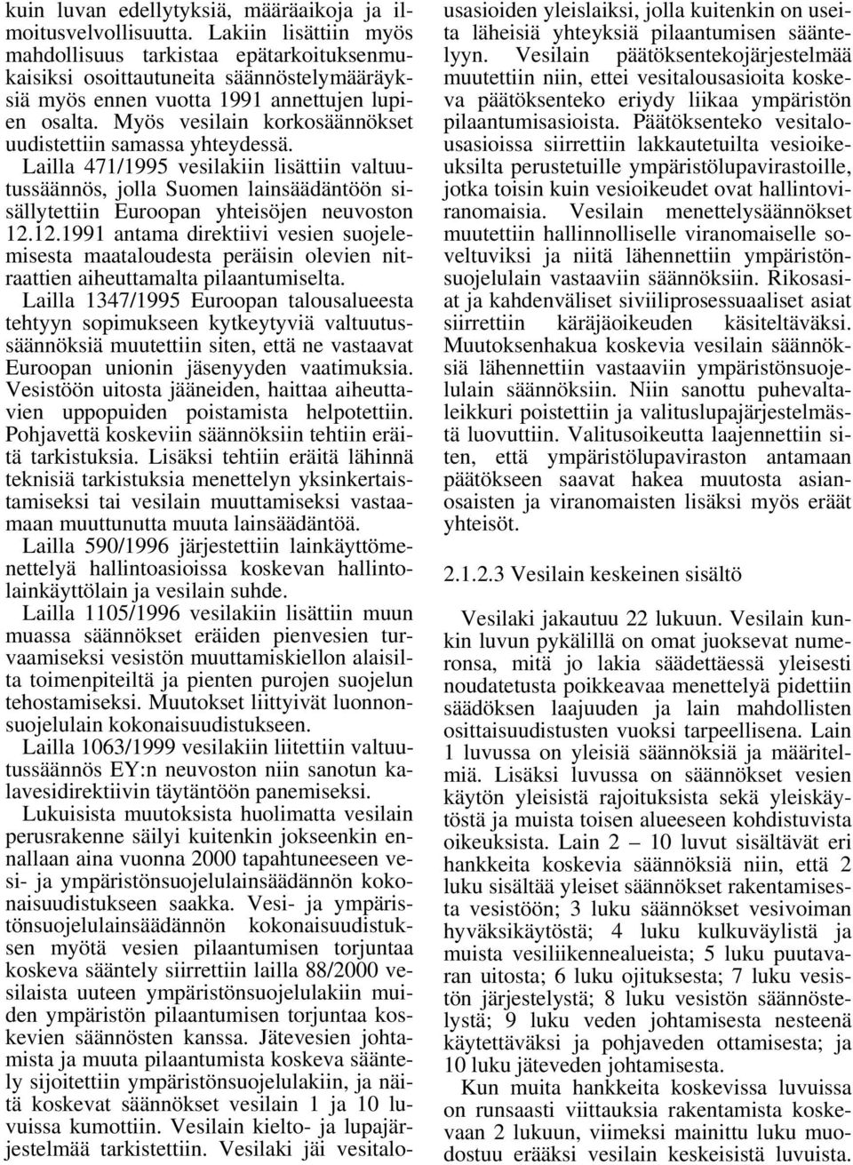 Myös vesilain korkosäännökset uudistettiin samassa yhteydessä. Lailla 471/1995 vesilakiin lisättiin valtuutussäännös, jolla Suomen lainsäädäntöön sisällytettiin Euroopan yhteisöjen neuvoston 12.