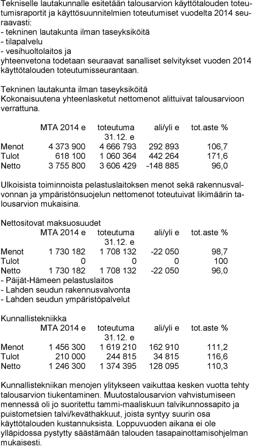 Tekninen lautakunta ilman taseyksiköitä Kokonaisuutena yhteenlasketut nettomenot alittuivat talousarvioon ver rat tu na.