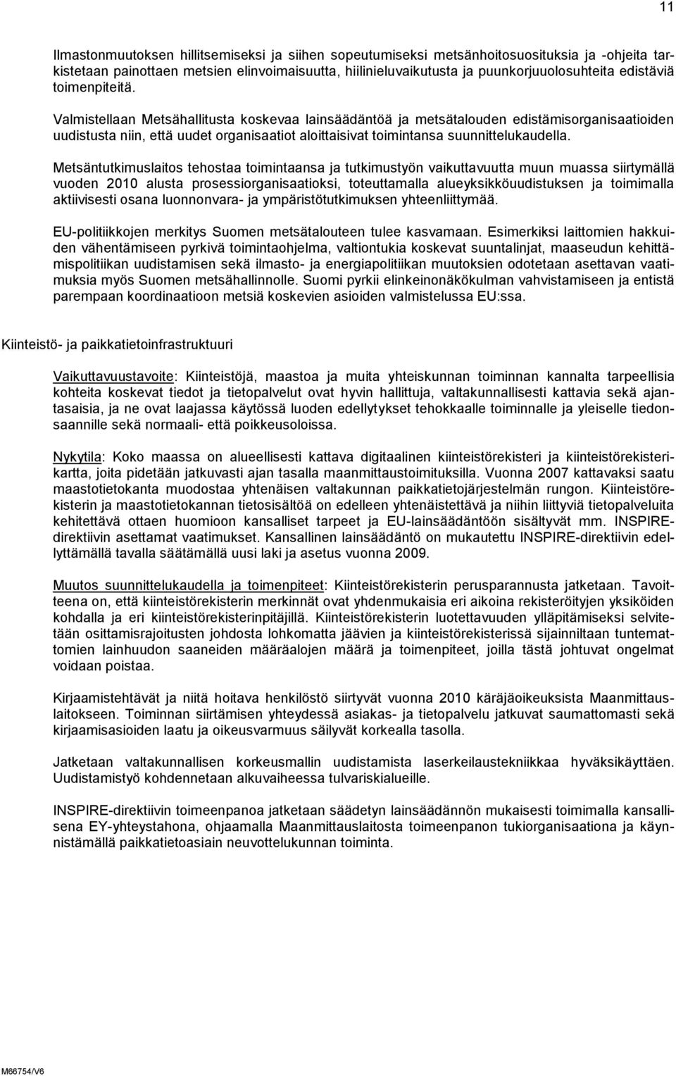 Valmistellaan Metsähallitusta koskevaa lainsäädäntöä ja metsätalouden edistämisorganisaatioiden uudistusta niin, että uudet organisaatiot aloittaisivat toimintansa suunnittelukaudella.