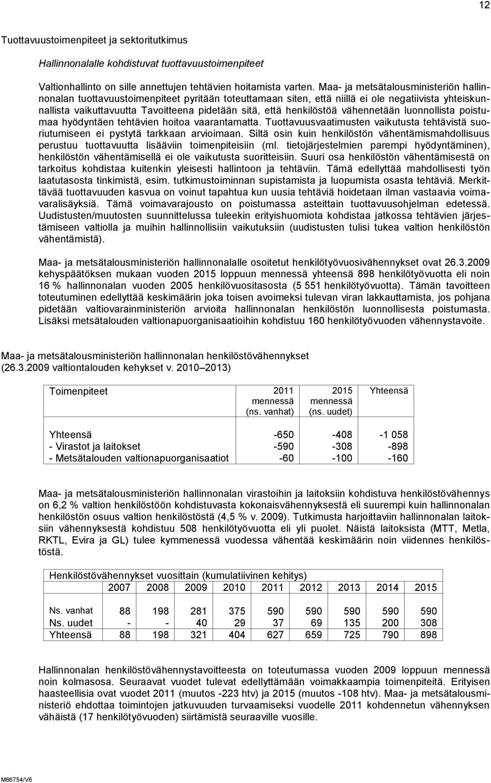 henkilöstöä vähennetään luonnollista poistumaa hyödyntäen tehtävien hoitoa vaarantamatta. Tuottavuusvaatimusten vaikutusta tehtävistä suoriutumiseen ei pystytä tarkkaan arvioimaan.